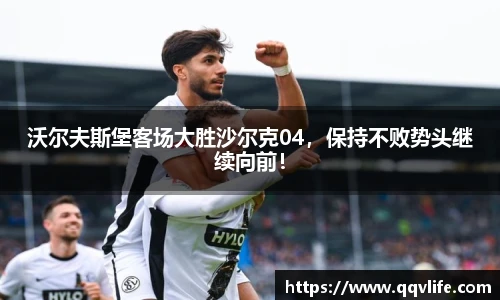 沃尔夫斯堡客场大胜沙尔克04，保持不败势头继续向前！