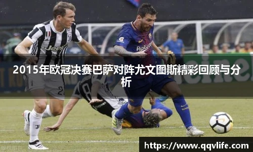 2015年欧冠决赛巴萨对阵尤文图斯精彩回顾与分析