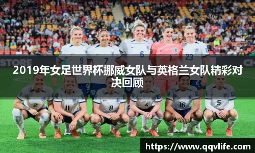 2019年女足世界杯挪威女队与英格兰女队精彩对决回顾