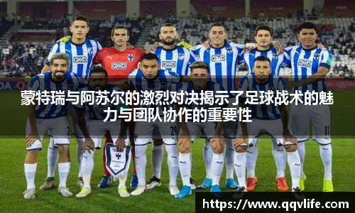 蒙特瑞与阿苏尔的激烈对决揭示了足球战术的魅力与团队协作的重要性